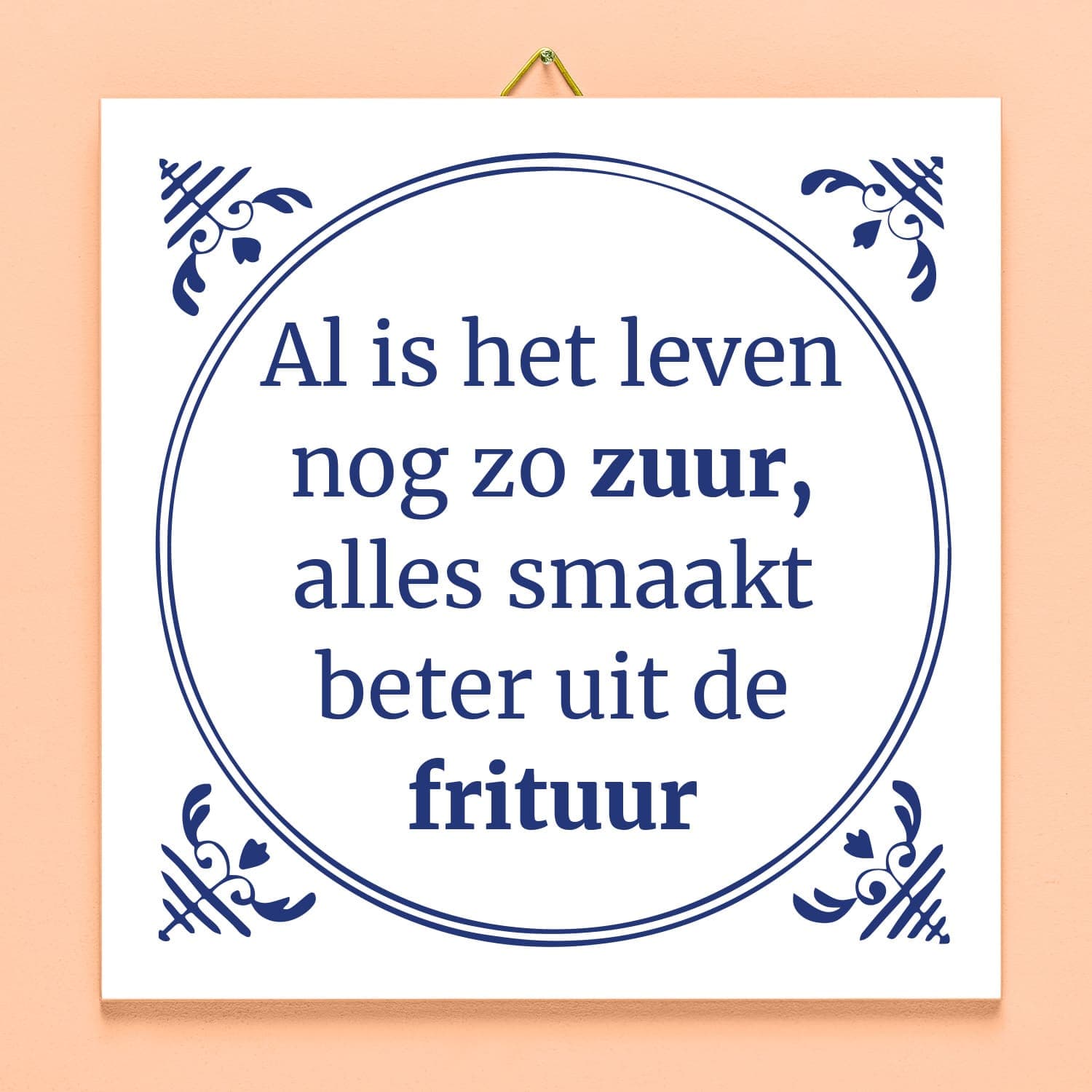 Tegeltje Al is het leven nog zo zuur