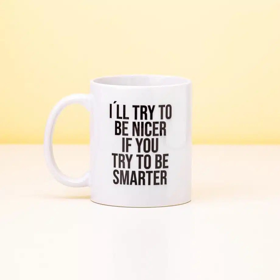 I'll Try To Be Nicer If You Try To Be Smarter mok