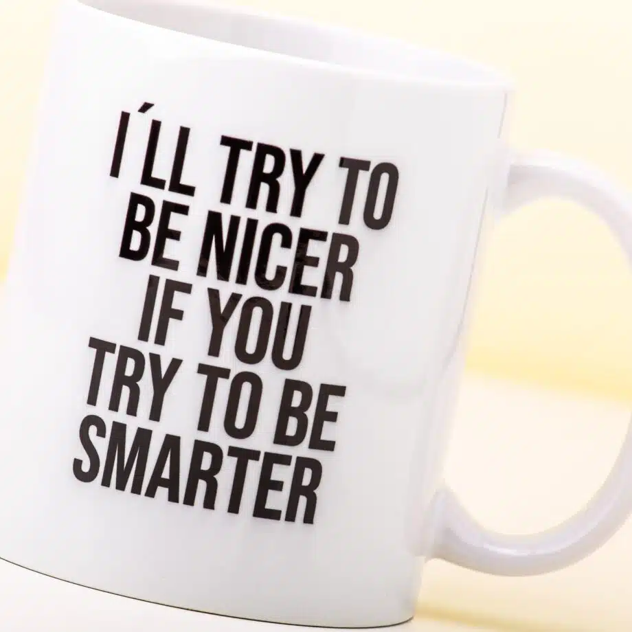 I'll Try To Be Nicer If You Try To Be Smarter mok