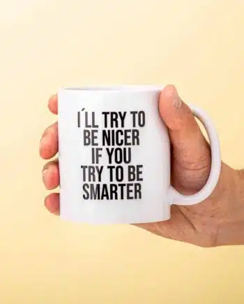 I'll Try To Be Nicer If You Try To Be Smarter mok