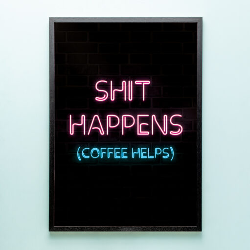 Neon poster - Shit happens coffee helps