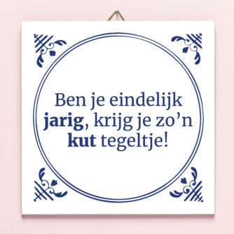 507854 Ben je eindelijk jarig krijg je zo’n kut tegeltje-1