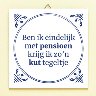 899452 Ben ik eindelijk met pensioen krijg ik zo’n kut tegeltje