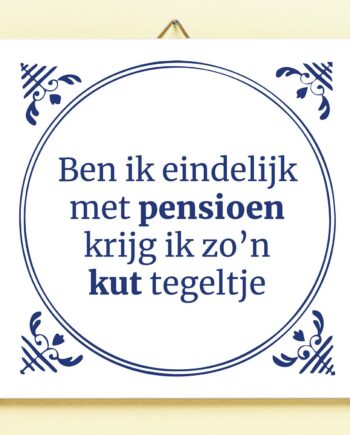 Tegeltje Ben ik eindelijk met pensioen