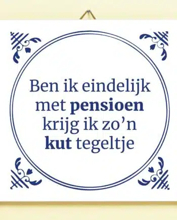 Tegeltje Ben ik eindelijk met pensioen