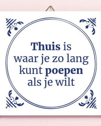 Tegeltje Thuis is waar je zo lang kunt poepen als je wilt