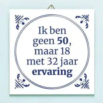 Tegeltje Ik ben geen 50, maar 18 met 32 jaar ervaring