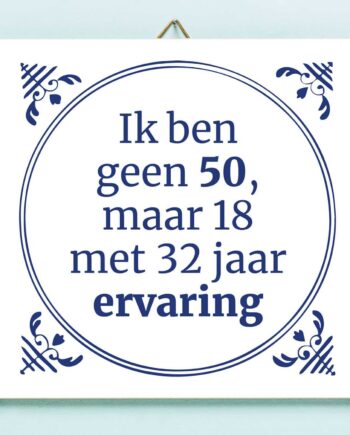 Tegeltje Ik ben geen 50, maar 18 met 32 jaar ervaring