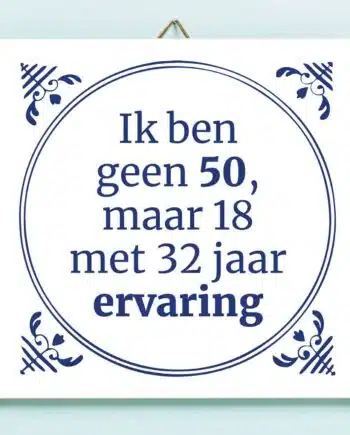 Tegeltje Ik ben geen 50, maar 18 met 32 jaar ervaring
