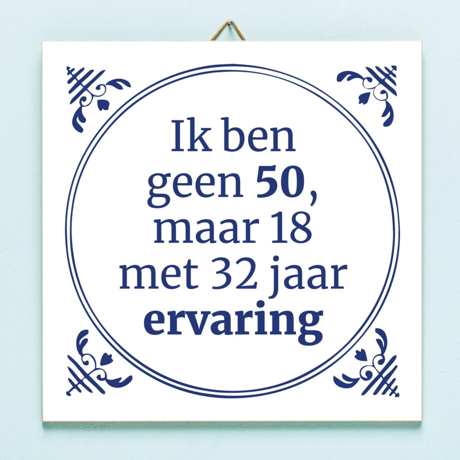 Tegeltje Ik ben geen 50, maar 18 met 32 jaar ervaring