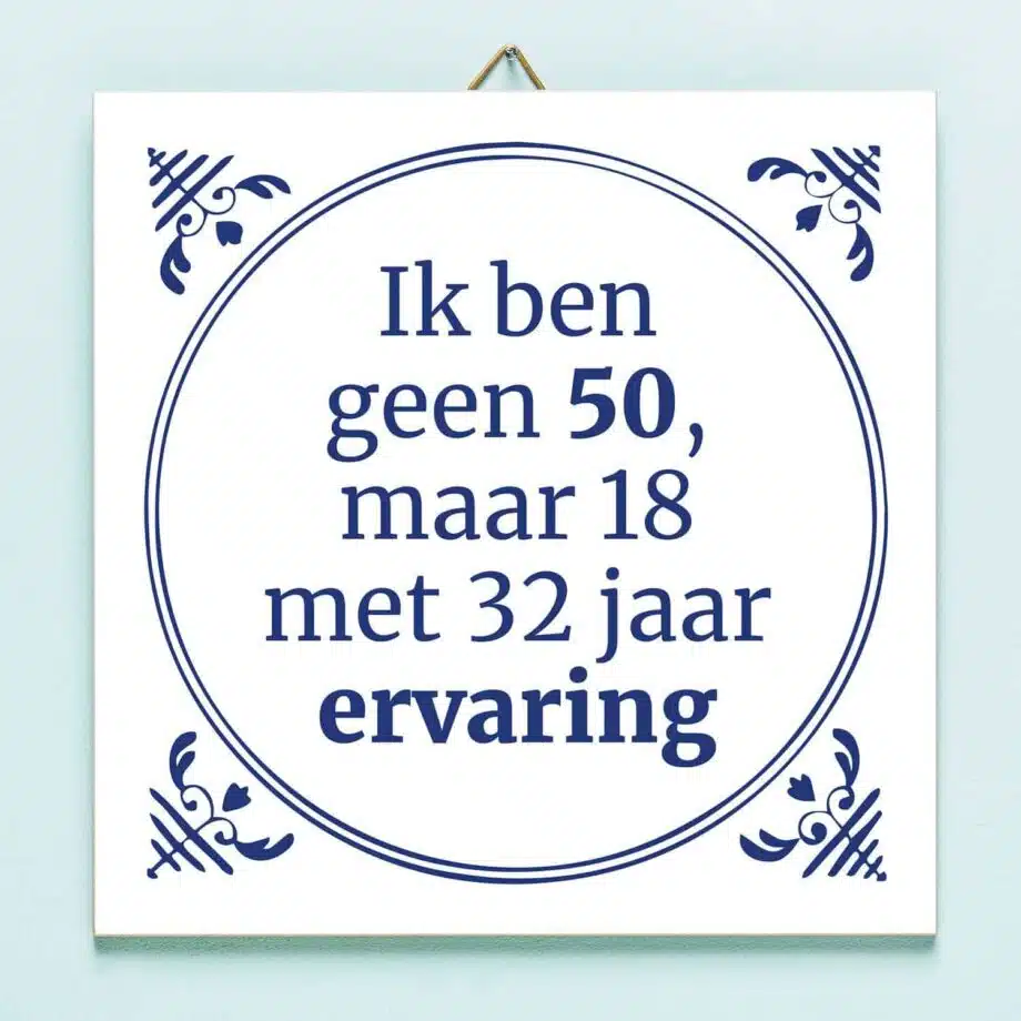 Tegeltje Ik ben geen 50, maar 18 met 32 jaar ervaring