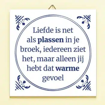 Tegeltje Liefde is als plassen in je broek