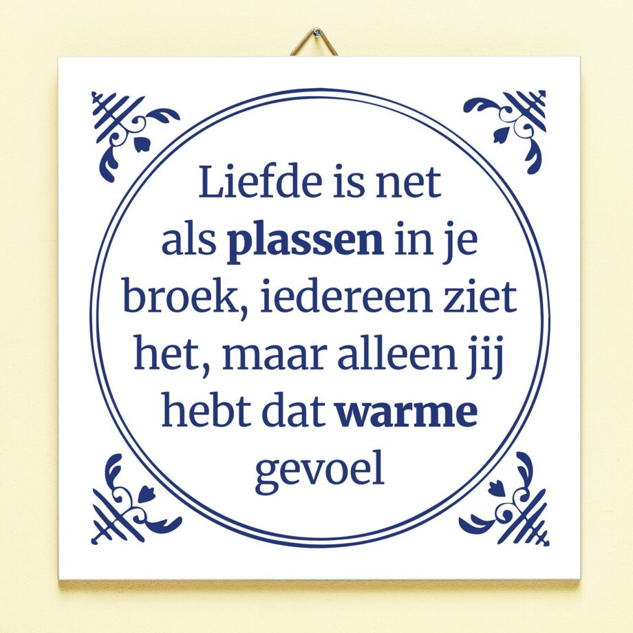 Tegeltje Liefde is als plassen in je broek