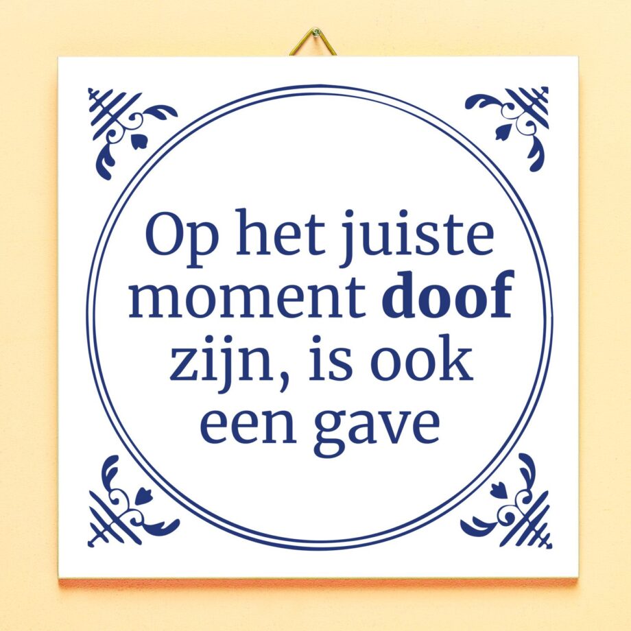 Tegeltje Op het juiste moment doof zijn, is ook een gave