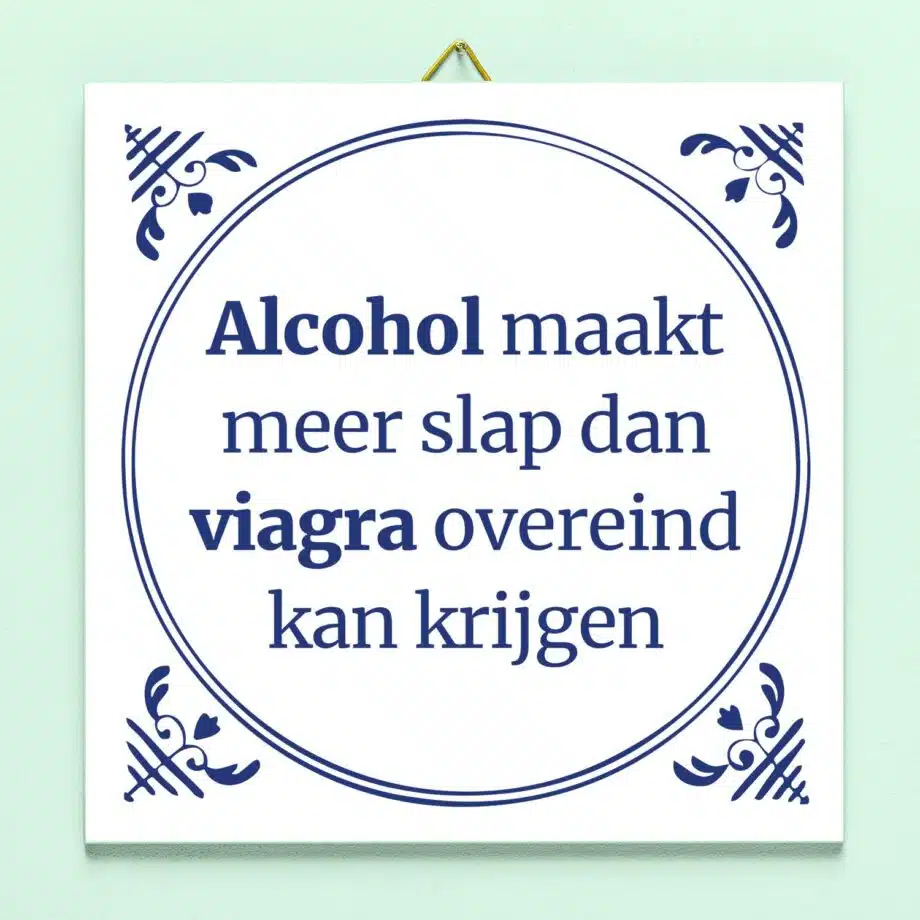 Tegeltje Alcohol maakt meer slap...