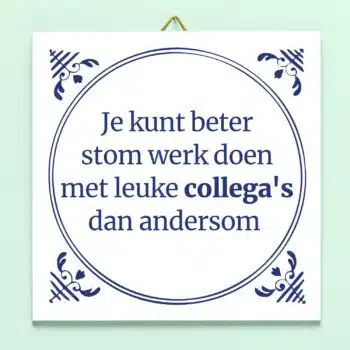 Tegeltje Stom werk, leuke collega's