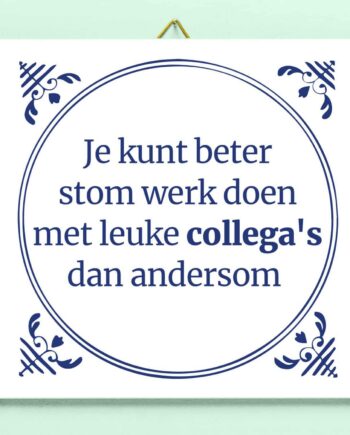 Tegeltje Stom werk, leuke collega's