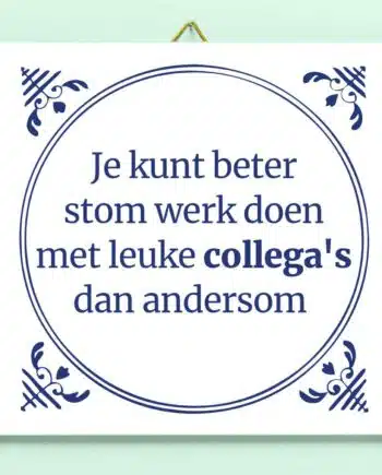 Tegeltje Stom werk, leuke collega's