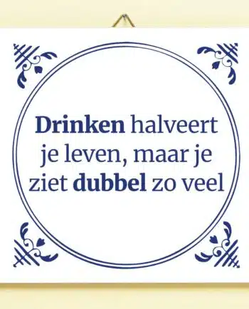 Tegeltje Drinken halveert je leven