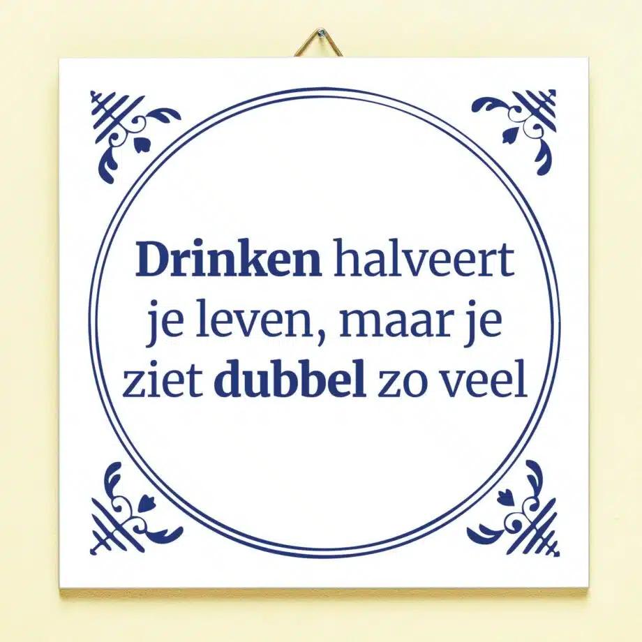 Tegeltje Drinken halveert je leven