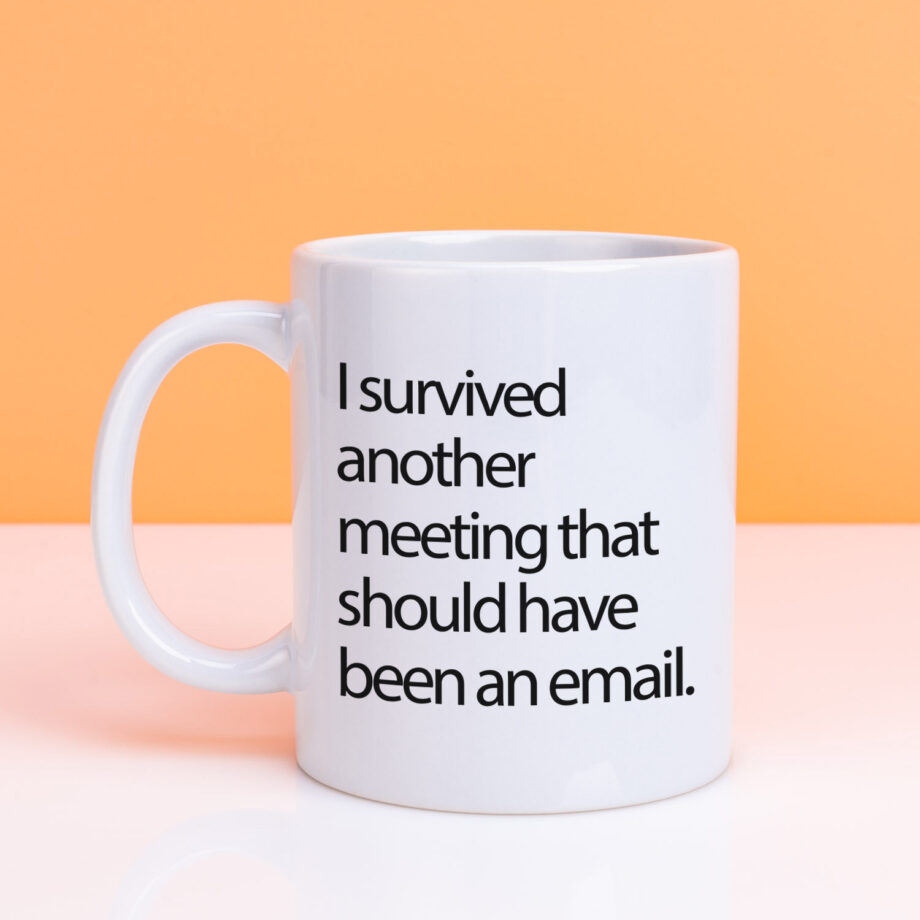 Mok I survived another meeting that should have been an email