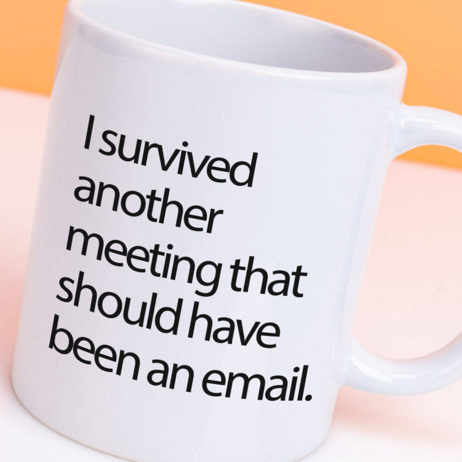 Mok I survived another meeting that should have been an email