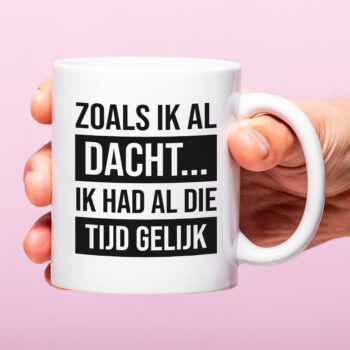Mok met Tekst ‘’Zoals ik al dacht...’’ | Materiaal: Keramiek | 33 cl | Mok met Tekst | Koffie Mok | Grappige Cadeau |  Vaatwasser bestendig | Humor | Mok met grappige tekst