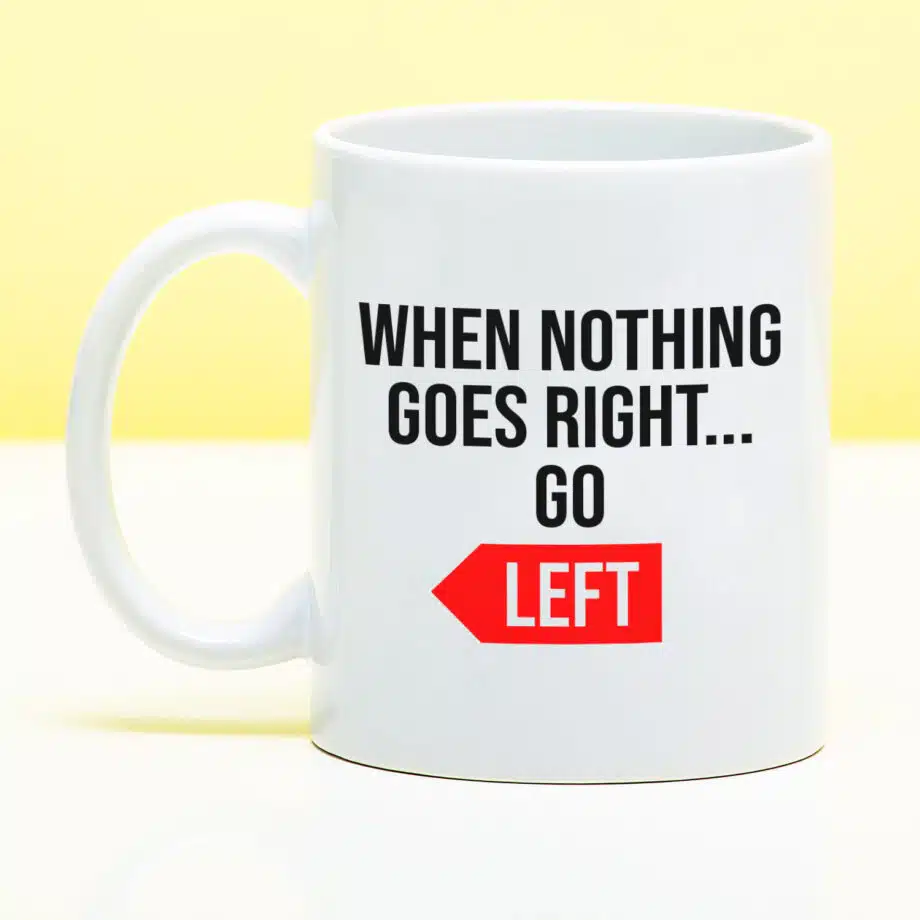 Mok met Tekst ‘’When nothing goes right... go left’’ | Materiaal: Keramiek | 33 cl | Mok met Tekst | Koffie Mok | Grappige Cadeau |  Vaatwasser bestendig | Humor | Mok met grappige tekst
