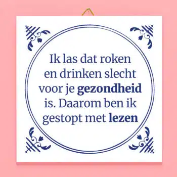 Tegeltje Ik las dat roken en drinken slecht voor je gezondheid zijn