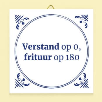Tegeltje Verstand op 0, frituur op 180