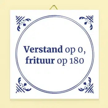 Tegeltje Verstand op 0, frituur op 180