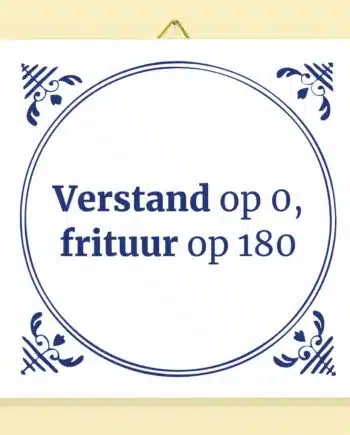 Tegeltje Verstand op 0, frituur op 180