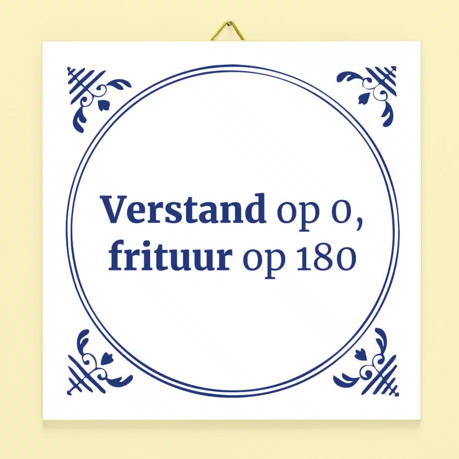 Tegeltje Verstand op 0, frituur op 180
