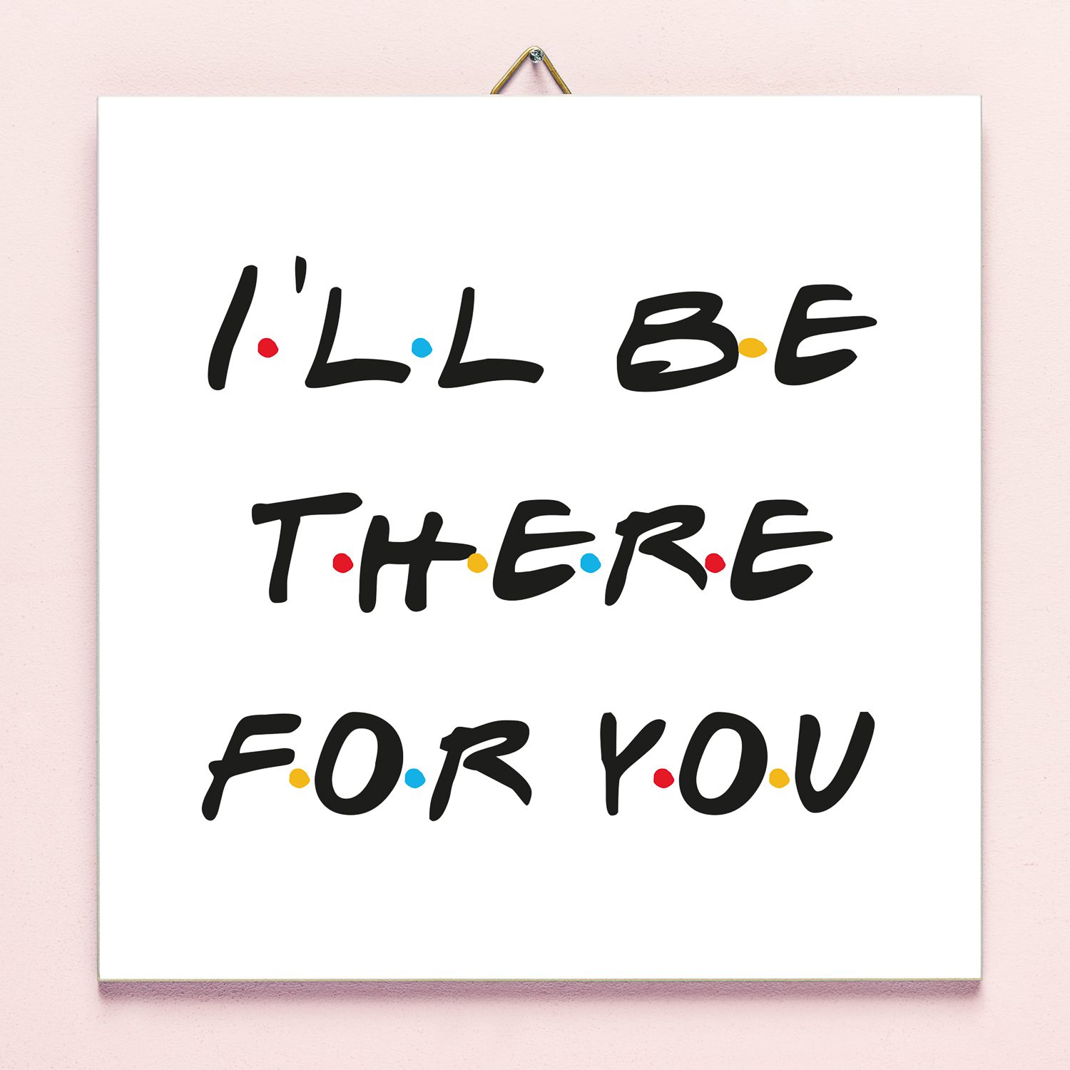 Friends I'll Be There For You tegeltje