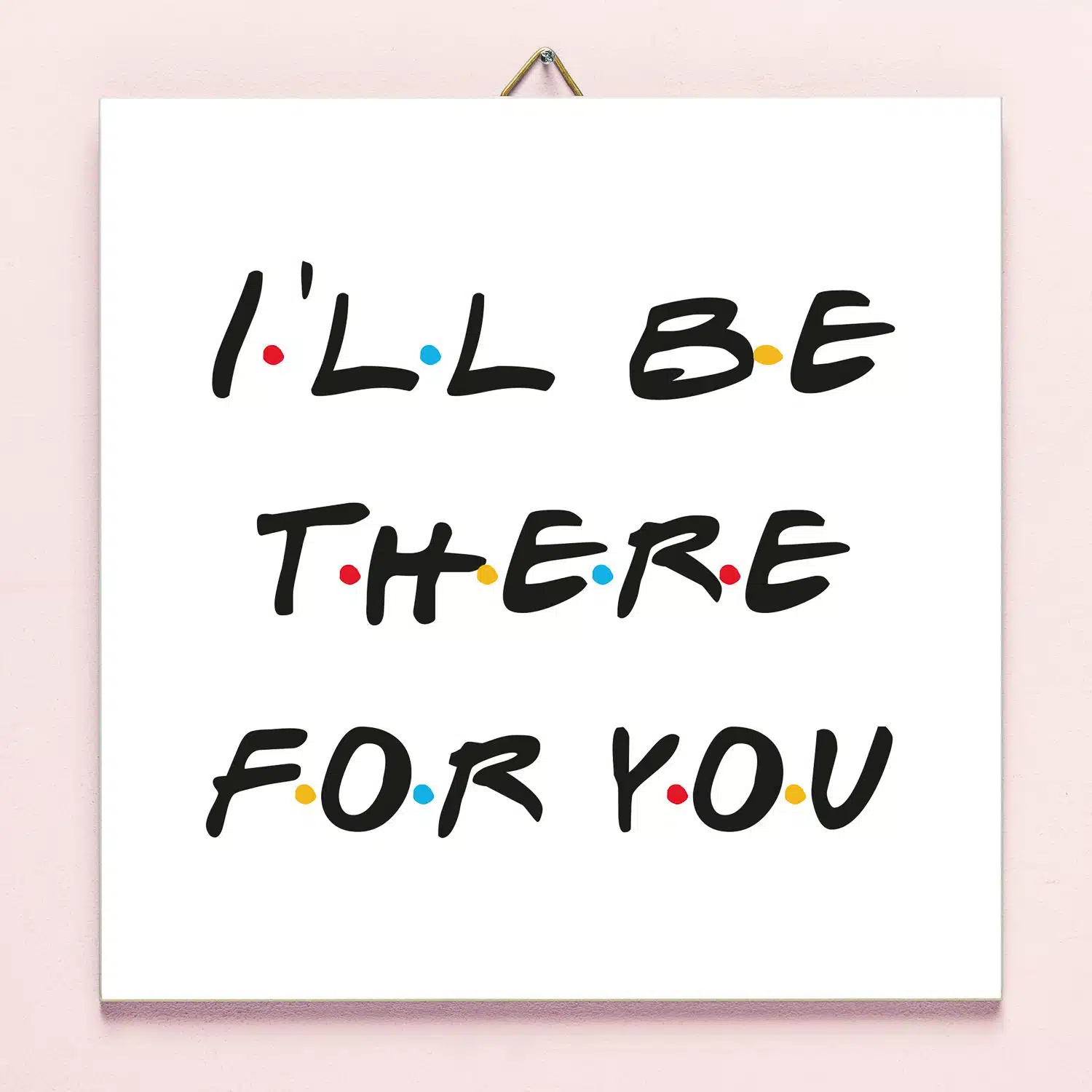 Friends I'll Be There For You tegeltje
