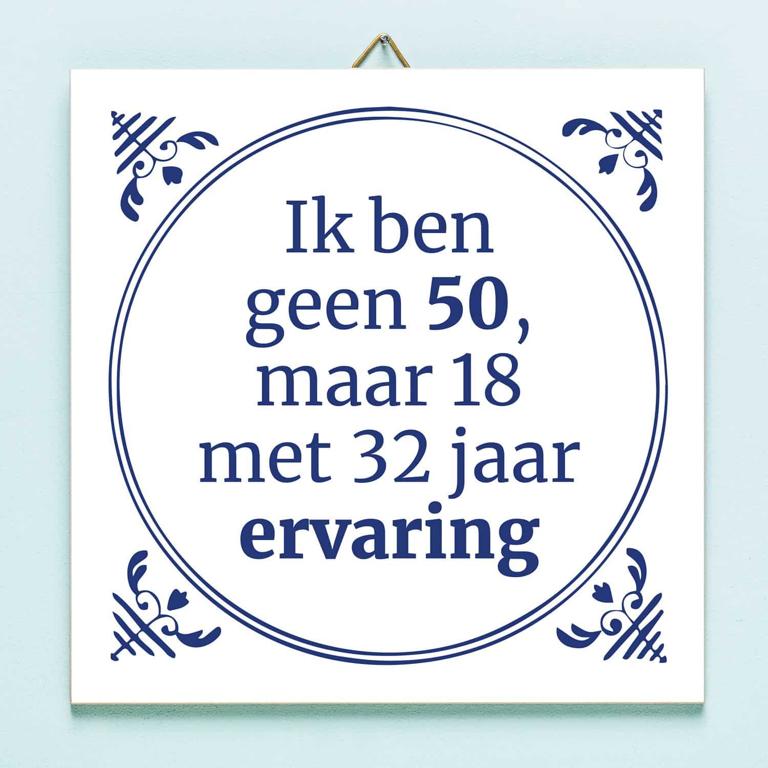 Tegeltje Ik ben geen 50, maar 18 met 32 jaar ervaring