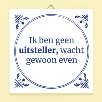 Tegeltje Ik ben geen uitsteller, wacht gewoon even