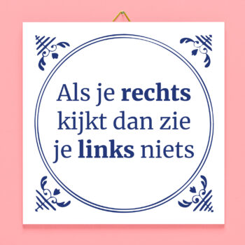 Tegeltje Als je rechts kijkt dan zie je links niet