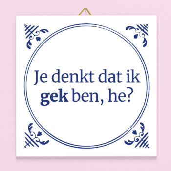 Tegeltje Je denkt dat ik gek ben he