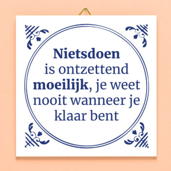 Tegeltje Nietsdoen is ontzettend moeilijk