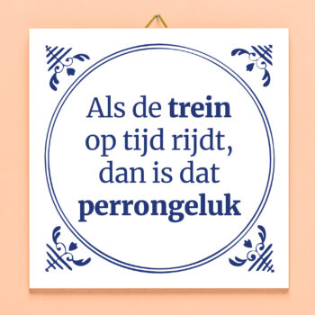 Tegeltje Als de trein op tijd rijdt, dan is dat perrongeluk.