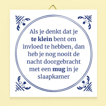 Tegeltje Als je denkt dat je klein bent om invloed te hebben