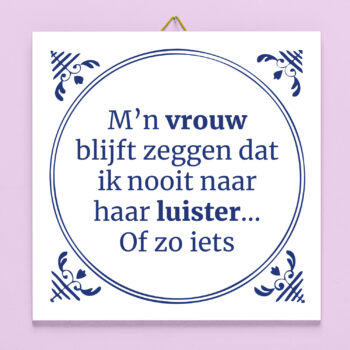 Tegeltje M'n vrouw blijft zeggen dat ik nooit naar haar luister